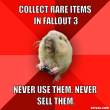 gaming-gopher-meme-generator-collect-rare-items-in-fallout-3-never-use-them-never-sell-them-f6ca19.jpg