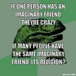 philosoraptor-meme-generator-if-one-person-has-an-imaginary-friend-theyre-crazy-if-many-people-have-the-same-imaginary-friend-its-religion-81493a.jpg