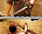 me-trying-to-fix-my-grades.jpg